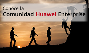 Conoce la Comunidad Huawei Enterprise